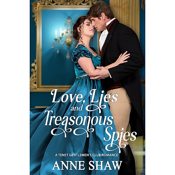 Love, Lies, and Treasonous Spies (A Tenet Gentlemen's Club Regency Romance) / A Tenet Gentlemen's Club Regency Romance, Anne Shaw