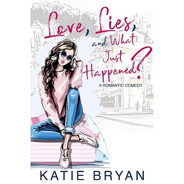 Love, Lies, and What Just Happened? (Love, Laugh, Bark, #5) / Love, Laugh, Bark, Katie Bryan