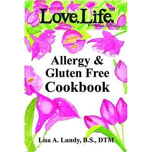Love.Life. Allergy & Gluten Free Cookbook, Lisa Lundy