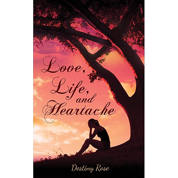 Love, Life, and Heartache / Austin Macauley Publishers, Destiny Rose
