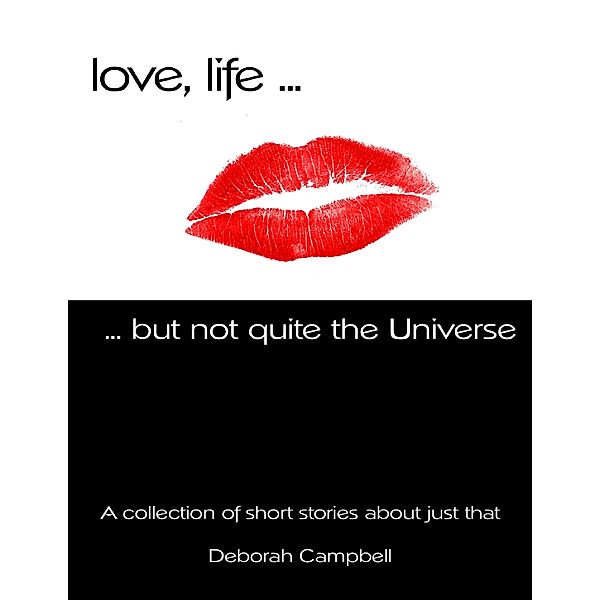 Love, Life ... But Not Quite the Universe, Deborah Campbell