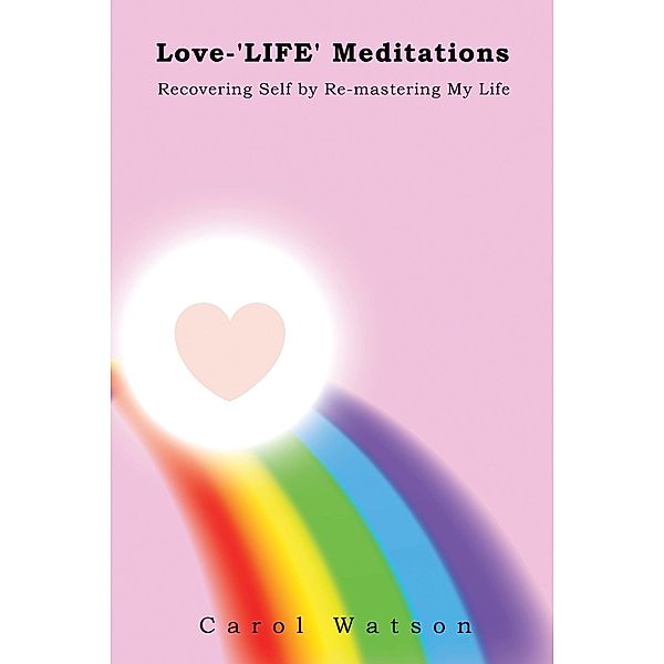 Love-'LIFE' Meditations / Austin Macauley Publishers, Carol Watson