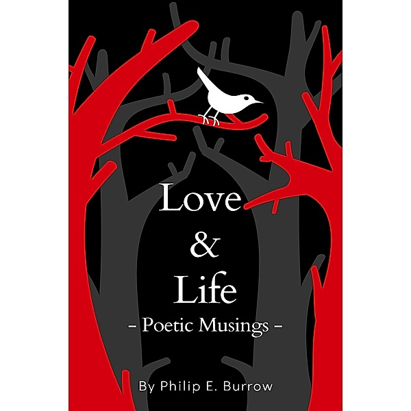 Love & Life: Poetic Musings, Philip E. Burrow