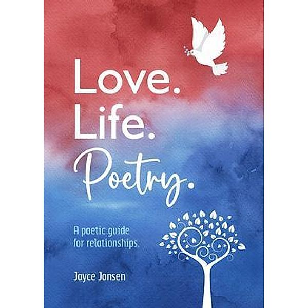 Love. Life. Poetry. A poetic guide for relationships., Jayce Jansen