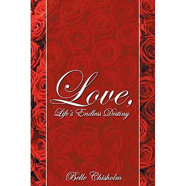 Love, Life's Endless Destiny / URLink Print & Media, LLC, Belle Chisholm