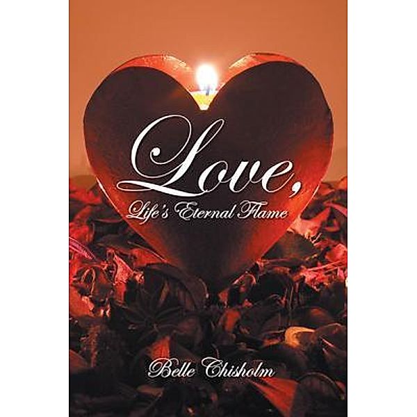 Love, Life's Eternal Flame / URLink Print & Media, LLC, Belle Chisholm