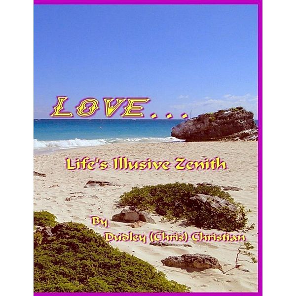 Love... Life's Illusive Zenith, Dudley (Chris) Christian