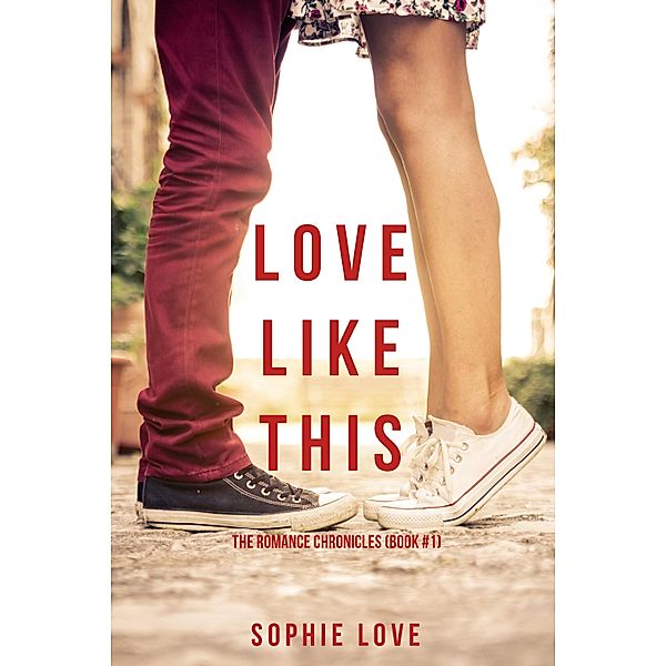 Love Like This (The Romance Chronicles-Book #1) / The Romance Chronicles, Sophie Love