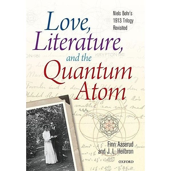 Love, Literature, and the Quantum Atom: Niels Bohr's 1913 Trilogy Revisited, Finn Aaserud, John L. Heilbron