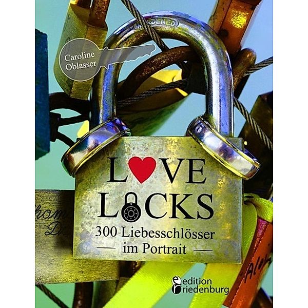 Love Locks - 300 Liebesschlösser im Portrait, Caroline Oblasser