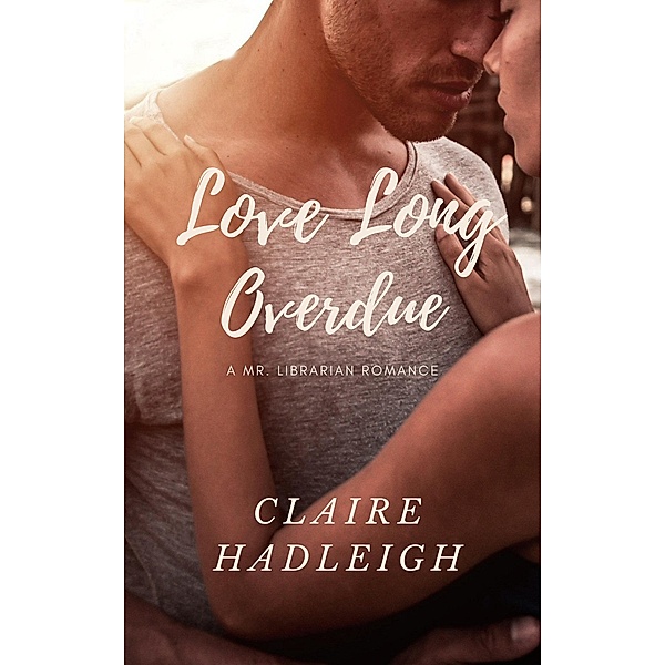 Love Long Overdue (Mr. Librarian Series, #1) / Mr. Librarian Series, Claire Hadleigh