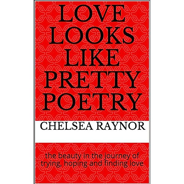 Love Looks Like Pretty Poetry, Chelsea Raynor