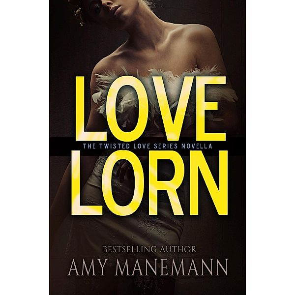 Love Lorn (The Twisted Love Series, #1) / The Twisted Love Series, Amy Manemann, Stacy Eaton