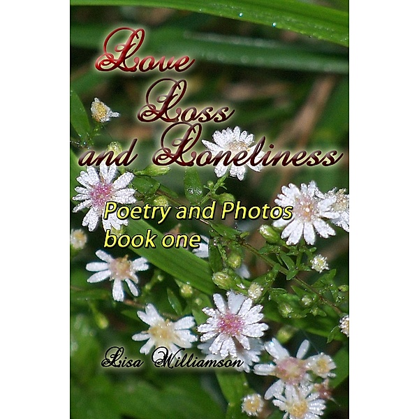Love, Loss and Loneliness (poetry and photos, #1) / poetry and photos, Lisa Williamson