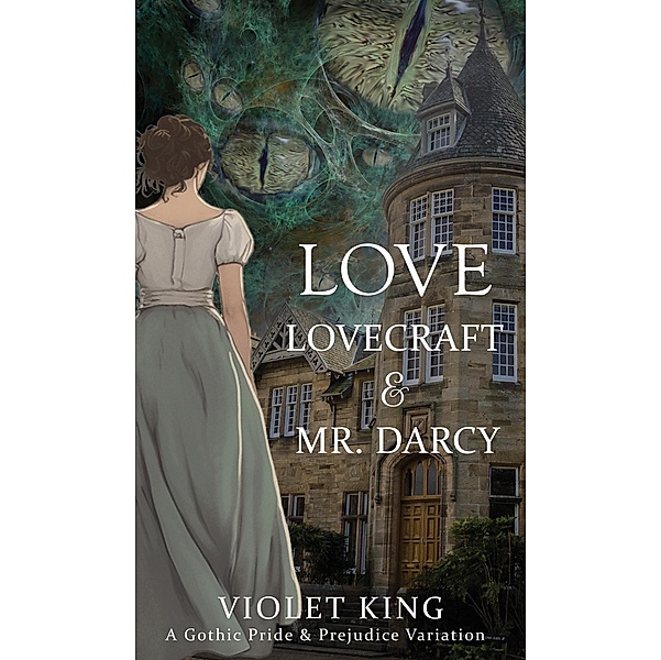 Love, Lovecraft and Mr. Darcy: A Gothic Pride and Prejudice Variation, Violet King