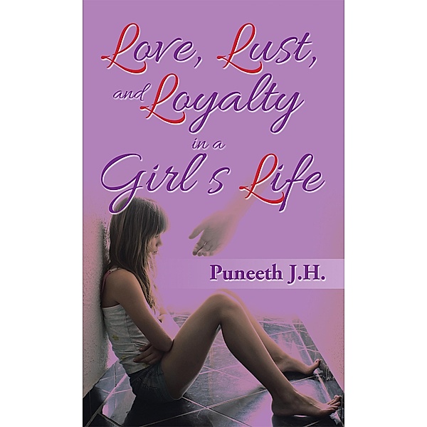 Love, Lust, & Loyalty in a Girl'S  Life, Puneeth J. H.