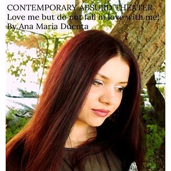 Love Me But Do Not Fall In Love With Me. Contemporary Absurd Theater, Ana Maria Ducuta