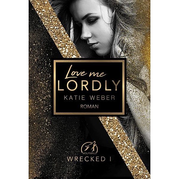 Love me lordly / Wrecked Bd.1, Katie Weber