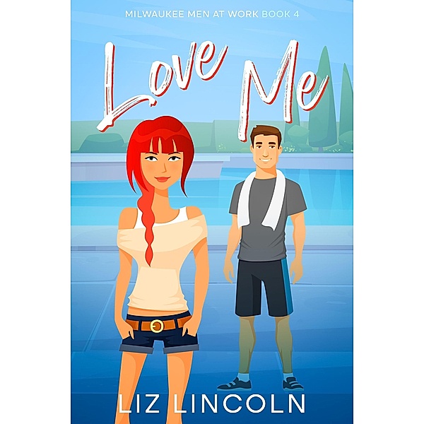 Love Me (Milwaukee Men at Work, #4) / Milwaukee Men at Work, Liz Lincoln