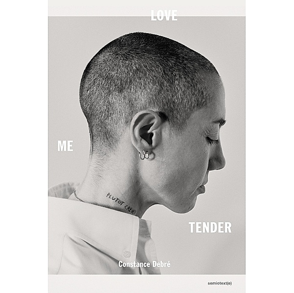 Love Me Tender / Semiotext(e) / Native Agents, Constance Debre