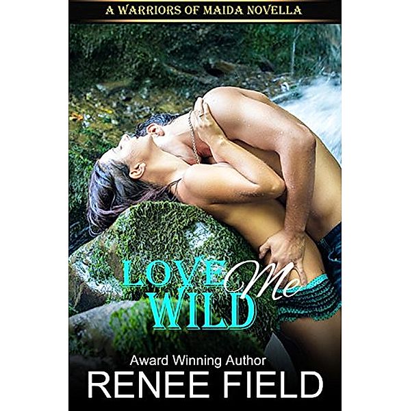 Love Me Wild (A Warriors of Maida Novella) / A Warriors of Maida Novella, Renee Field