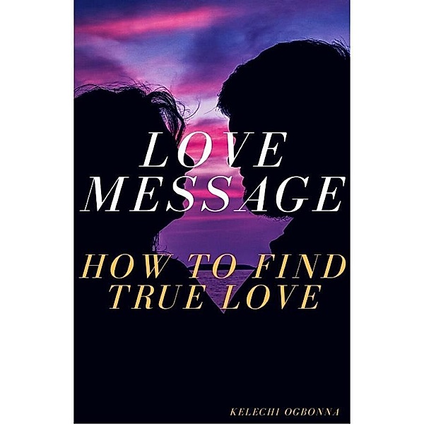 love message how to find true love, Kelechi Ogbonna