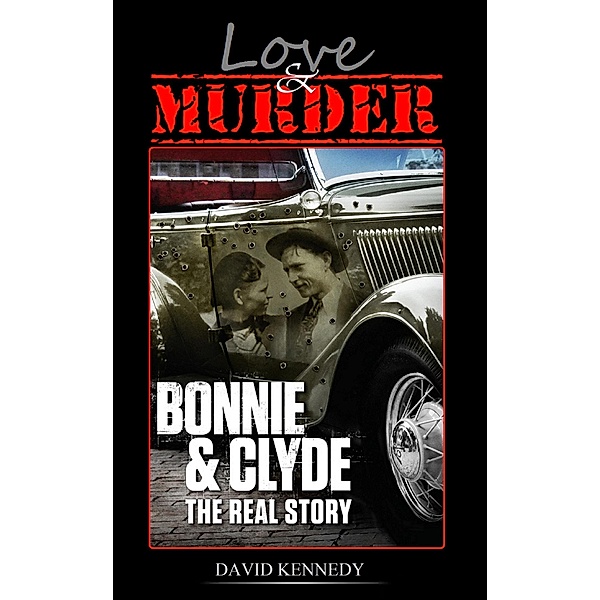 Love & Murder The Lives and Crimes of Bonnie and Clyde, David Kennedy
