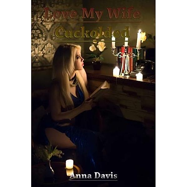 Love My Wife - Cuckolded, Anna Davis