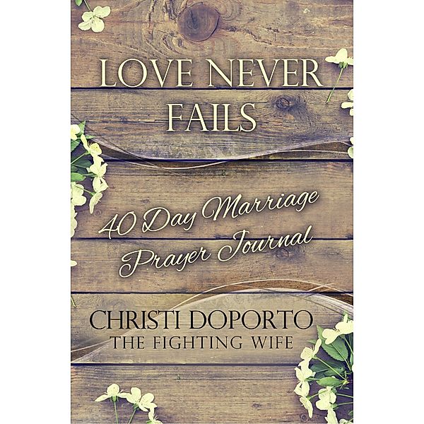 Love Never Fails, 40 Day Marriage Prayer Journal, Christi Doporto