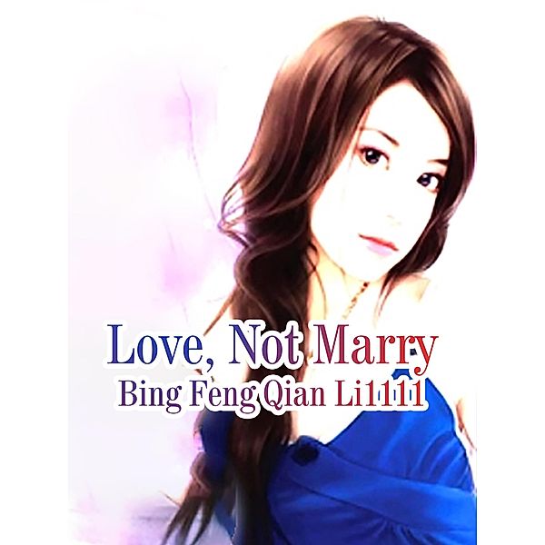 Love, Not Marry, Bing Fengqianli1111