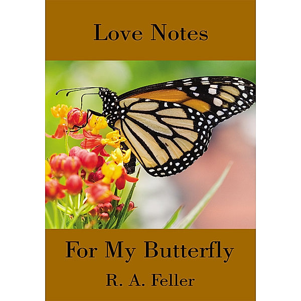 Love Notes for My Butterfly, R. A. Feller