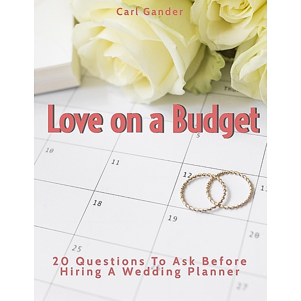 Love on a Budget: 20 Questions To Ask Before Hiring A Wedding Planner / 20 Questions To Ask, Carl Gander