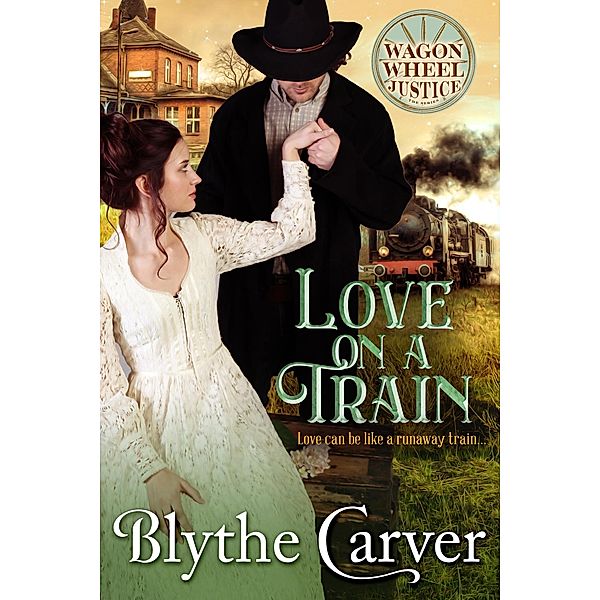 Love on A Train (Wagon Wheel Justice, #3) / Wagon Wheel Justice, Blythe Carver