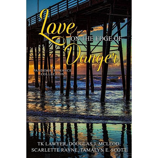 Love on the Edge of Danger, Douglas J. McLeod, Tk Lawyer, Scarlette Rayne, Tamalyn E Scott