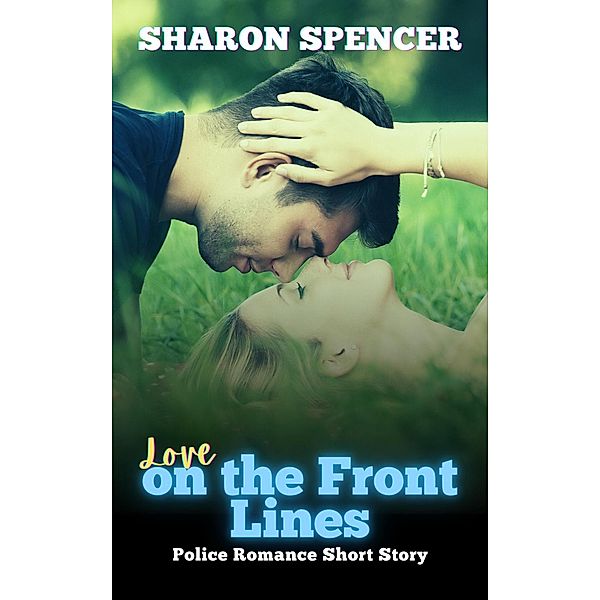 Love on the Front Lines:  Police Romance Short Story, Sharon Spencer