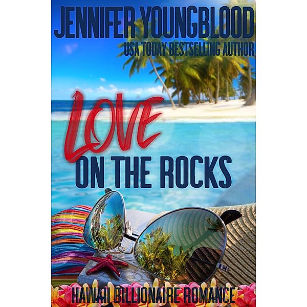 Love on the Rocks (Hawaii Billionaire Romance, #2) / Hawaii Billionaire Romance, Jennifer Youngblood