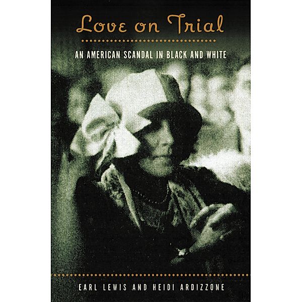 Love on Trial: An American Scandal in Black and White, Heidi Ardizzone, Earl Lewis