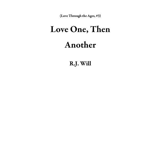 Love One, Then Another (Love Through the Ages, #3) / Love Through the Ages, R. J. Will
