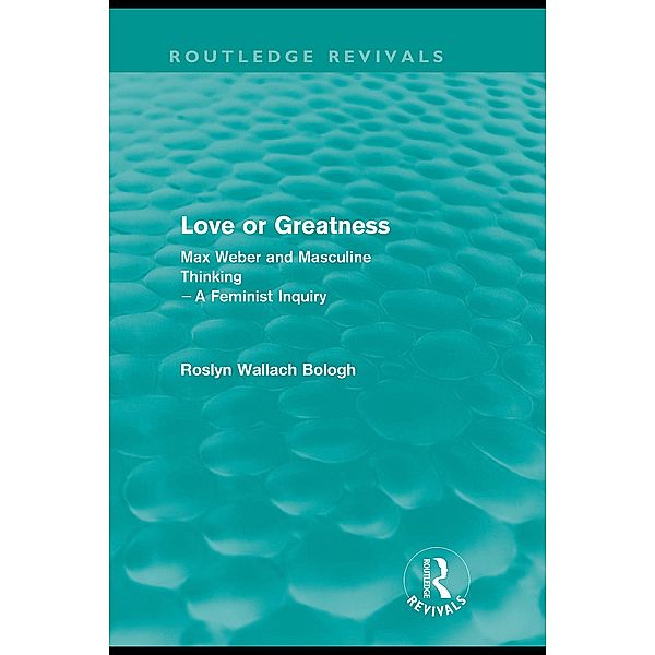 Love or greatness (Routledge Revivals) / Routledge Revivals, Roslyn Bologh