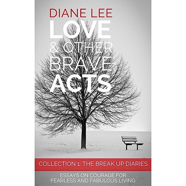 Love & Other Brave Acts: Collection 1: The Break Up Diaries, Diane Lee