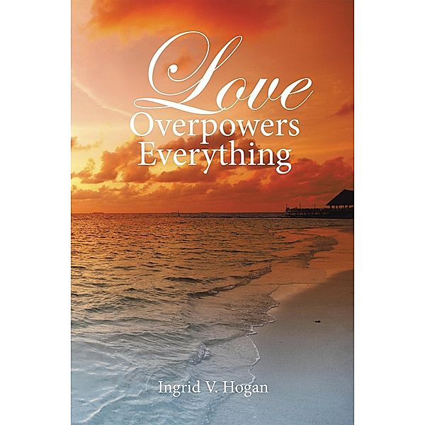 Love Overpowers Everything, Ingrid V. Hogan