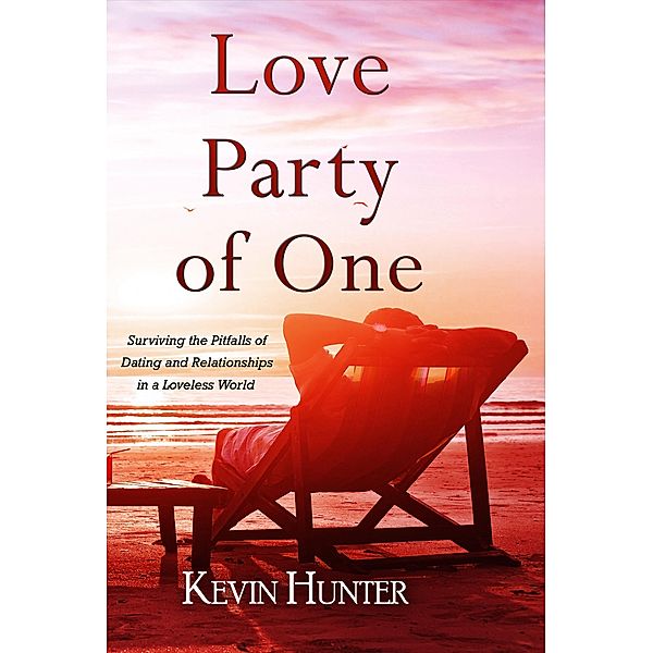 Love Party of One: Surviving the Pitfalls of Dating and Relationships in a Loveless World, Kevin Hunter