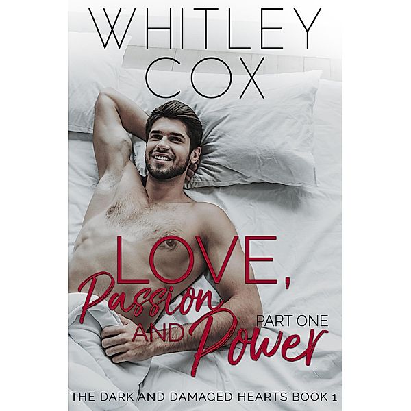 Love, Passion and Power: Part 1 (The Dark and Damaged Hearts Series, #1) / The Dark and Damaged Hearts Series, Whitley Cox