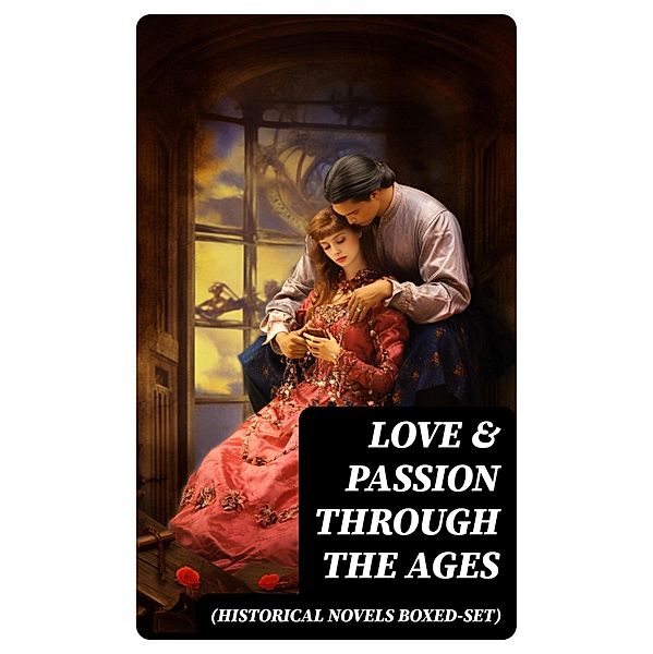 Love & Passion Through The Ages (Historical Novels Boxed-Set), Charlotte Brontë, Edith Wharton, Maria Edgeworth, Henry Fielding, Anthony Trollope, Alexandre Dumas, Mary Wollstonecraft, Louis Hémon, Nathaniel Hawthorne, William Makepeace Thackeray, Grace Livingston Hill, Anne Brontë, Gilbert Parker, Fanny Fern, Georg Ebers, Fanny Burney, Mary Hays, Robert Williams Buchanan, Mary Angela Dickens, Madame de La Fayette, F. Scott Fitzgerald, D. K. Broster, Emily Brontë, Sabine Baring-Gould, Eliza Haywood, Leo Tolstoy, Catharine Trotter Cockburn, Lady Sydney Morgan, Pierre Choderlos De Laclos, Olifant, María Ruiz de Burton, Lady Charlotte Bury, Philip Meadows Taylor, Henry James, Samuel Richardson, Jane Austen, Guy de Maupassant, Thomas Hardy, Bernardin de Saint-Pierre