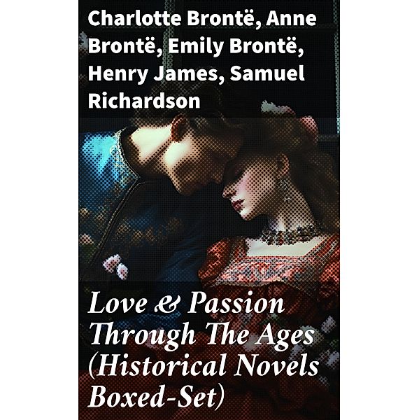 Love & Passion Through The Ages (Historical Novels Boxed-Set), Charlotte Brontë, Edith Wharton, Maria Edgeworth, Henry Fielding, Anthony Trollope, Alexandre Dumas, Mary Wollstonecraft, Louis Hémon, Nathaniel Hawthorne, William Makepeace Thackeray, Grace Livingston Hill, Anne Brontë, Gilbert Parker, Fanny Fern, Georg Ebers, Fanny Burney, Mary Hays, Robert Williams Buchanan, Mary Angela Dickens, Madame de La Fayette, F. Scott Fitzgerald, D. K. Broster, Emily Brontë, Sabine Baring-Gould, Eliza Haywood, Leo Tolstoy, Catharine Trotter Cockburn, Lady Sydney Morgan, Pierre Choderlos De Laclos, Olifant, María Ruiz de Burton, Lady Charlotte Bury, Philip Meadows Taylor, Henry James, Samuel Richardson, Jane Austen, Guy de Maupassant, Thomas Hardy, Bernardin de Saint-Pierre