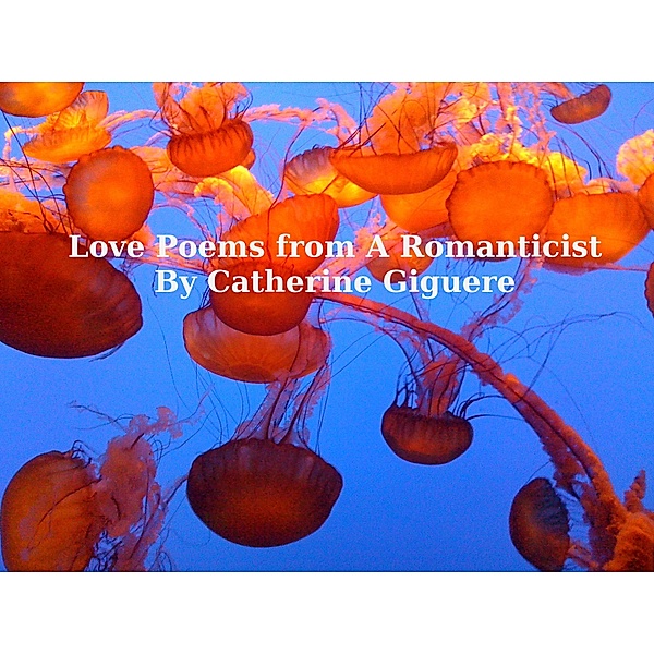 Love Poems from A Romanticist, Catherine Giguere