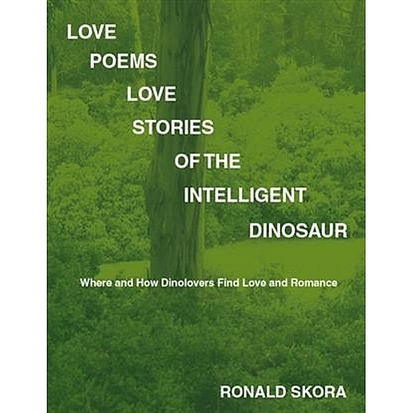 Love Poems, Love Stories of the Intelligent Dinosaur, Ronald Skora