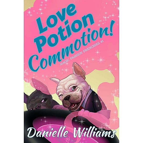 Love Potion Commotion! (Magic Fashion Frenchies, #1) / Magic Fashion Frenchies, Danielle Williams