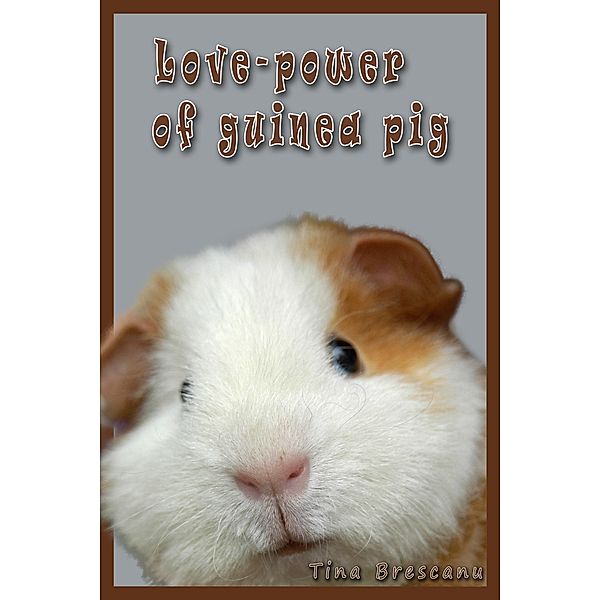 Love-Power of Guinea Pig, Tina Brescanu