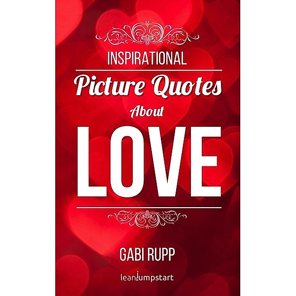 Love Quotes - Inspirational Picture Quotes about Love (Leanjumpstart Life Series Book 2) / Leanjumpstart Life Series Book 2, Gabi Rupp